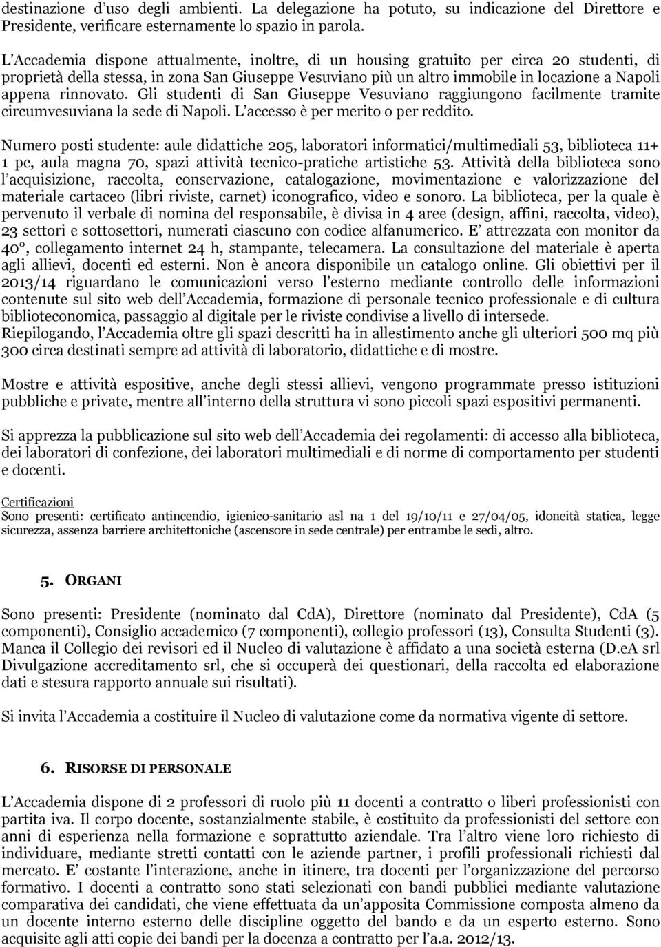 rinnovato. Gli studenti di San Giuseppe Vesuviano raggiungono facilmente tramite circumvesuviana la sede di Napoli. L accesso è per merito o per reddito.