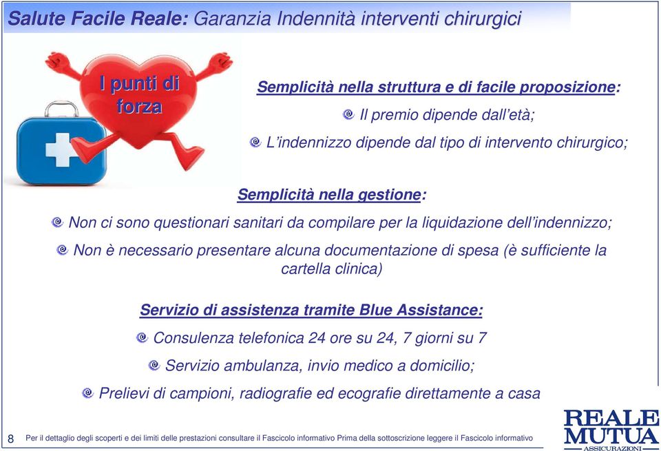 indennizzo; Non è necessario presentare alcuna documentazione di spesa (è sufficiente la cartella clinica) Servizio di assistenza tramite Blue Assistance: