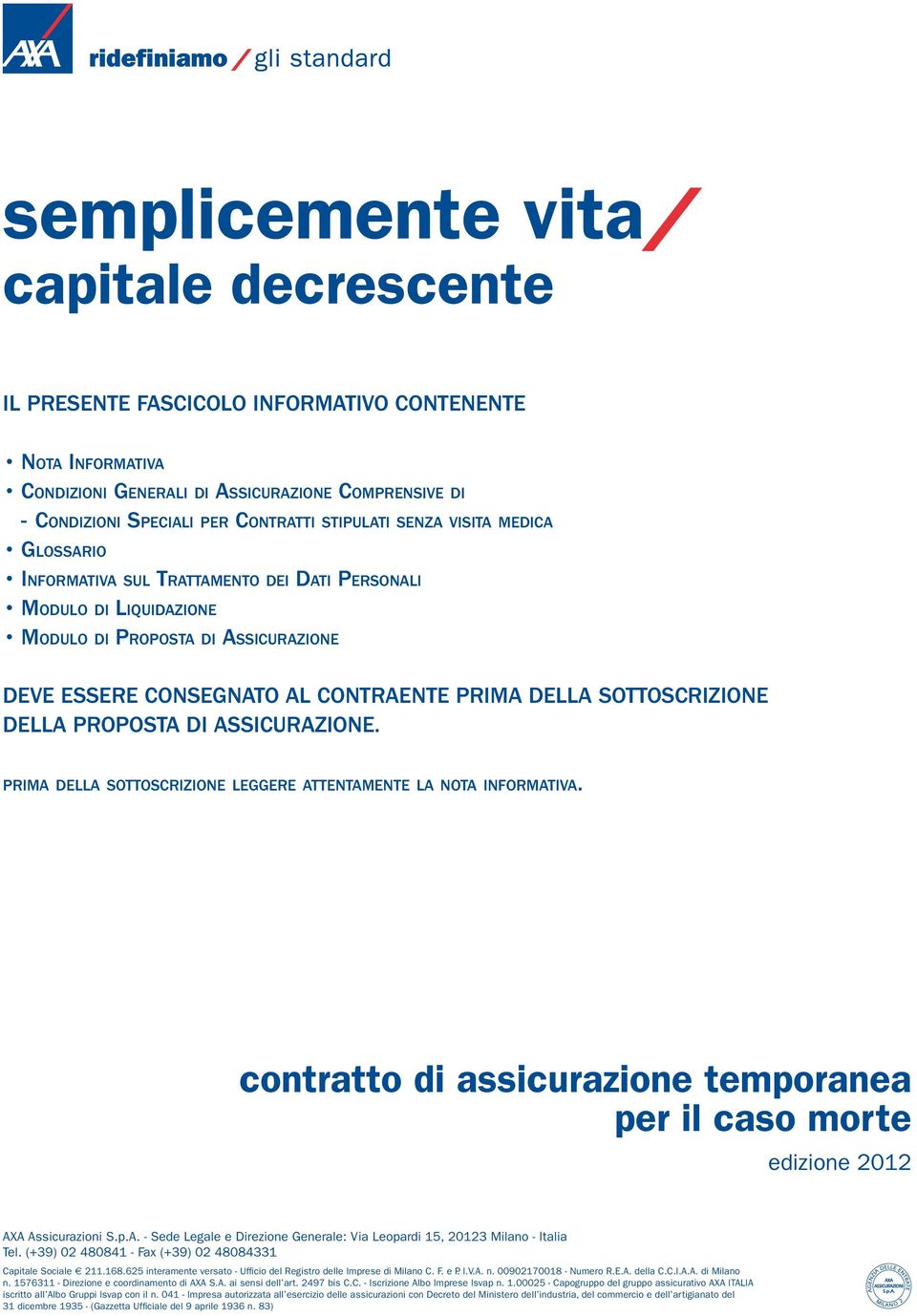 della proposta di Assicurazione. prima della sottoscrizione leggere attentamente la nota informativa. contratto di assicurazione temporanea per il caso morte edizione 2012 AXA Assicurazioni S.p.A. - Sede Legale e Direzione Generale: Via Leopardi 15, 20123 Milano - Italia Tel.