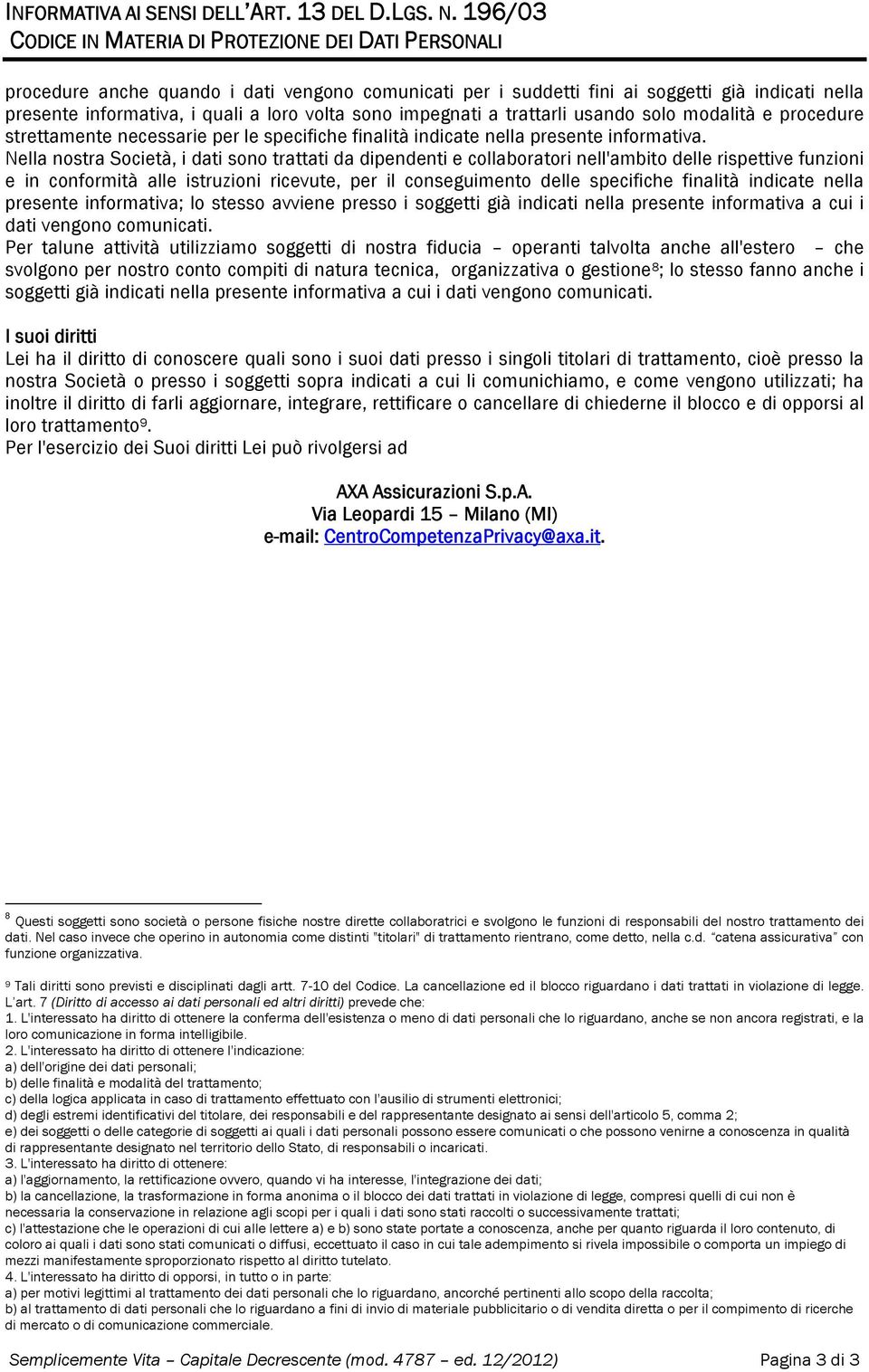 volta sono impegnati a trattarli usando solo modalità e procedure strettamente necessarie per le specifiche finalità indicate nella presente informativa.