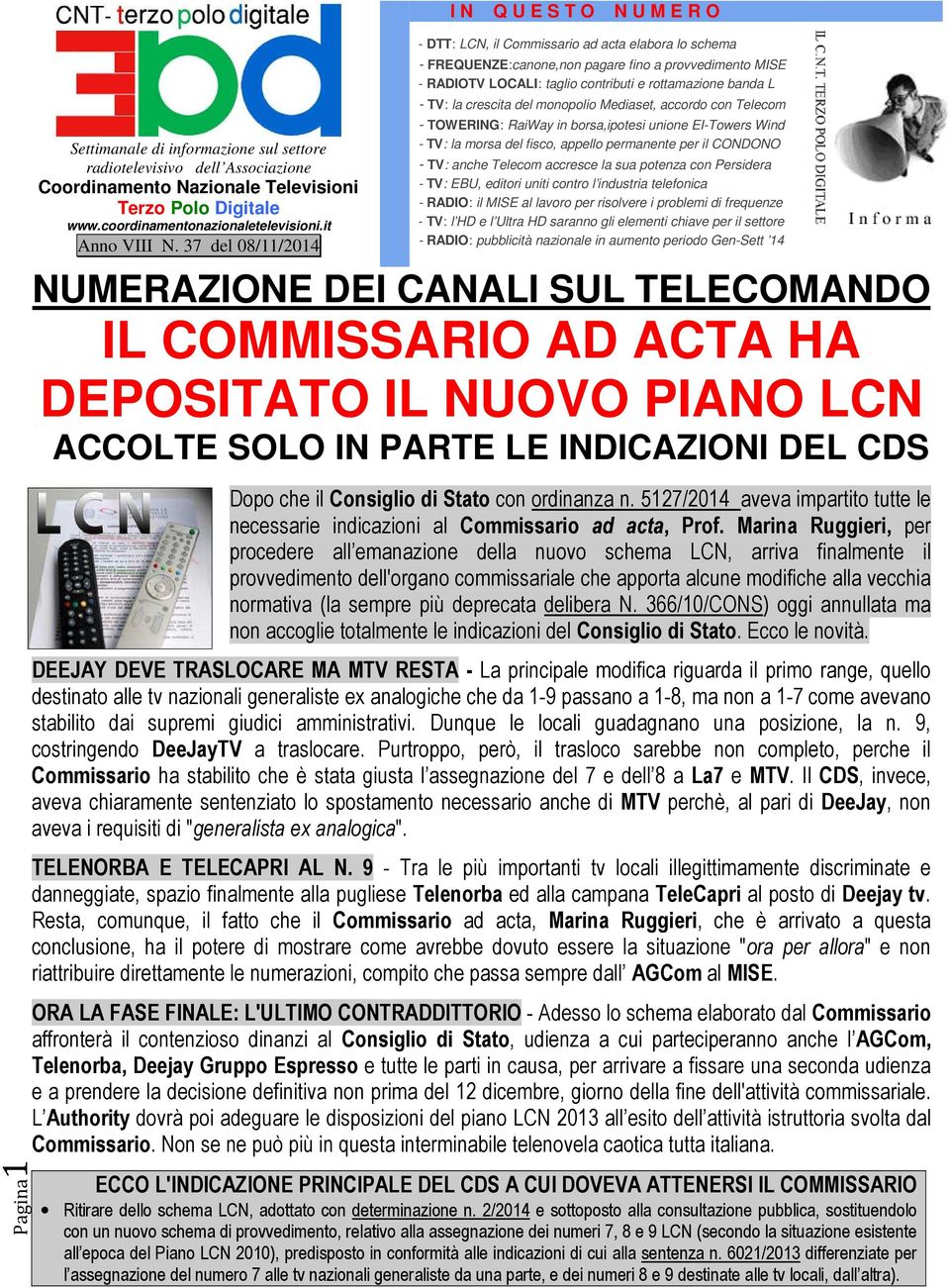 rottamazione banda L - TV: la crescita del monopolio Mediaset, accordo con Telecom - TOWERING: RaiWay in borsa,ipotesi unione EI-Towers Wind - TV: la morsa del fisco, appello permanente per il