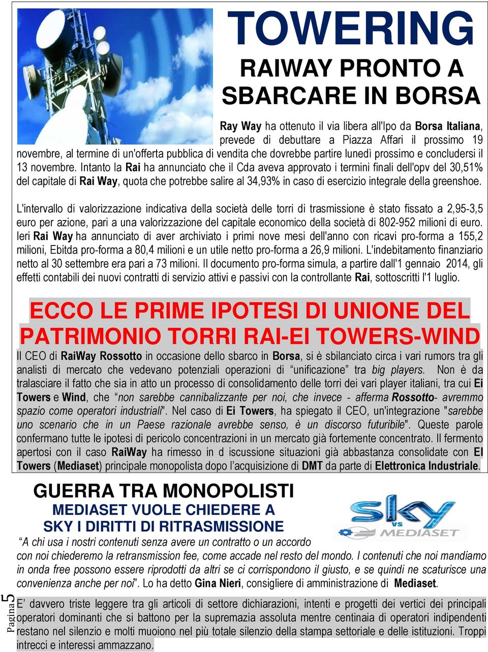 Intanto la Rai ha annunciato che il Cda aveva approvato i termini finali dell'opv del 30,51% del capitale di Rai Way, quota che potrebbe salire al 34,93% in caso di esercizio integrale della