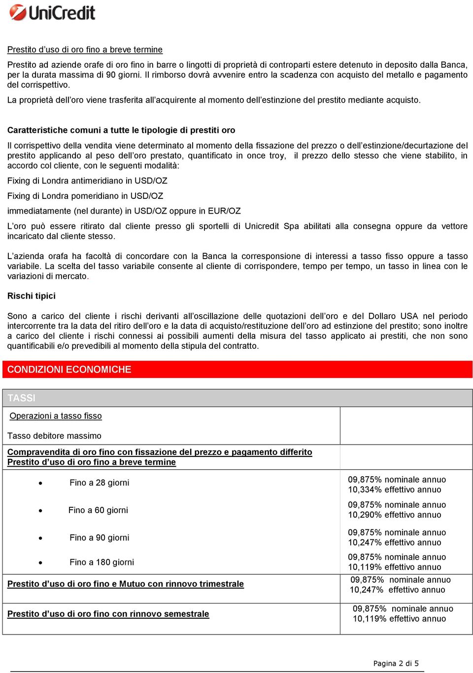 La proprietà dell oro viene trasferita all acquirente al momento dell estinzione del prestito mediante acquisto.