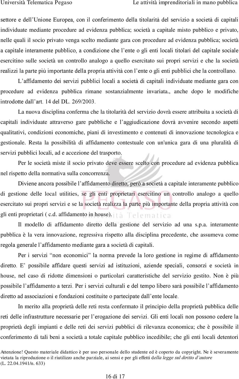 capitale sociale esercitino sulle società un controllo analogo a quello esercitato sui propri servizi e che la società realizzi la parte più importante della propria attività con l ente o gli enti