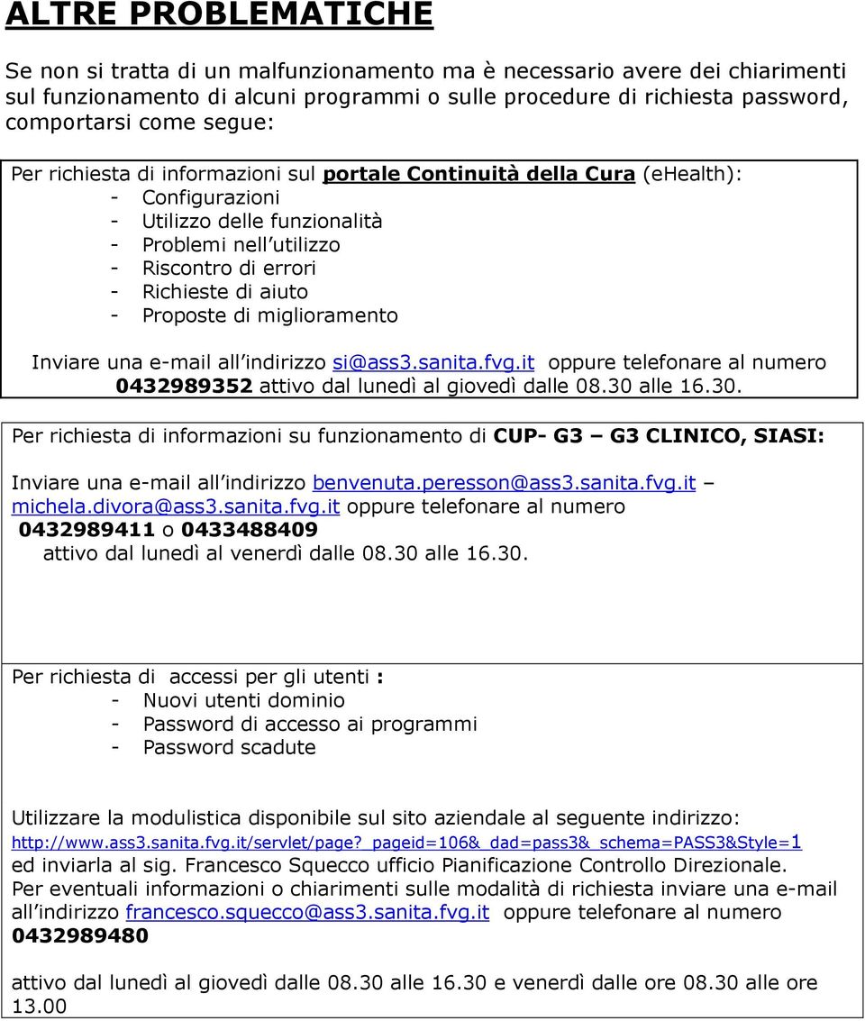 Proposte di miglioramento Inviare una e-mail all indirizzo si@ass3.sanita.fvg.it oppure telefonare al numero 0432989352 attivo dal lunedì al giovedì dalle 08.30 