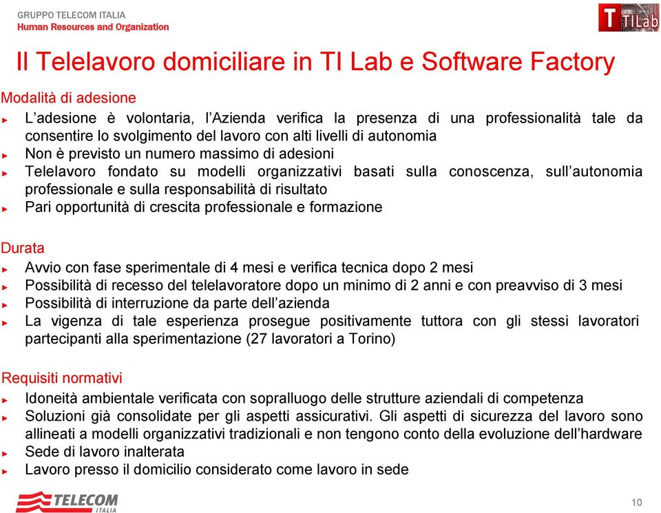 risultato Pari opportunità di crescita professionale e formazione Durata Avvio con fase sperimentale di 4 mesi e verifica tecnica dopo 2 mesi Possibilità di recesso del telelavoratore dopo un minimo