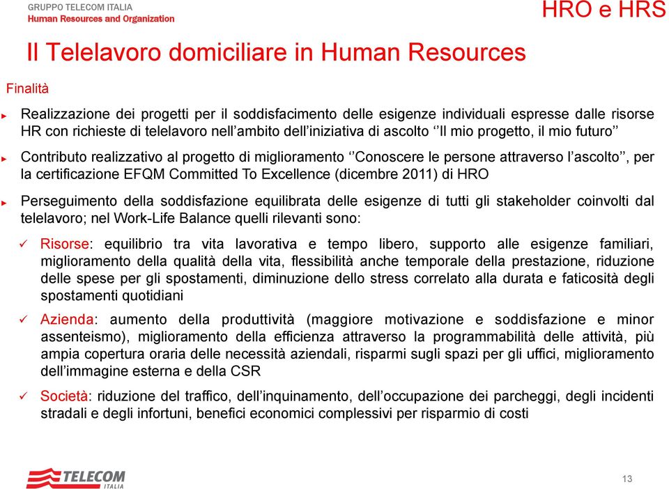 To Excellence (dicembre 2011) di HRO Perseguimento della soddisfazione equilibrata delle esigenze di tutti gli stakeholder coinvolti dal telelavoro; nel Work-Life Balance quelli rilevanti sono: ü ü ü