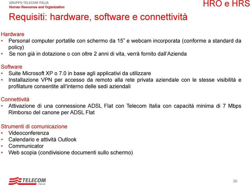 0 in base agli applicativi da utilizzare Installazione VPN per accesso da remoto alla rete privata aziendale con le stesse visibilità e profilature consentite all interno delle sedi