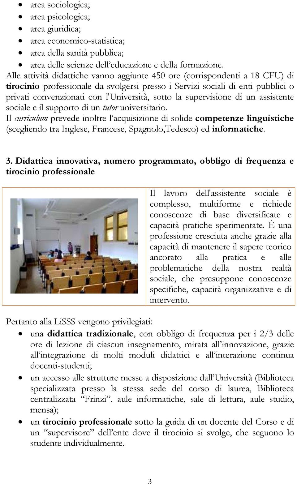 sotto la supervisione di un assistente sociale e il supporto di un tutor universitario.