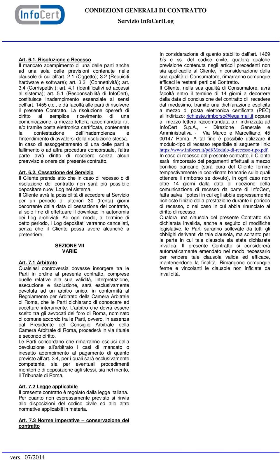 1 (Responsabilità di InfoCert), costituisce inadempimento essenziale ai sensi dell art. 1455 c.c., e dà facoltà alle parti di risolvere il presente Contratto.