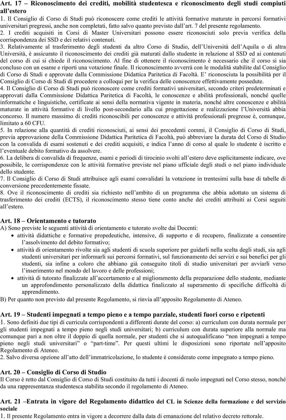 7 del presente regolamento. 2. I crediti acquisiti in Corsi di Master Universitari possono essere riconosciuti solo previa verifica della corrispondenza dei SSD e dei relativi contenuti. 3.