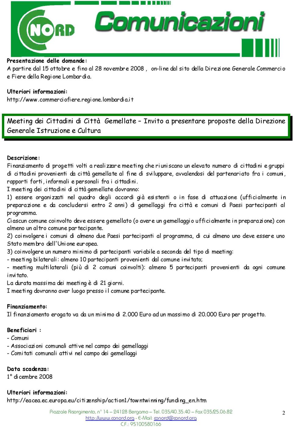 i t Meeting dei Cittadini di Città Gemellate Invito a presentare proposte della Direzione Generale Istruzione e Cultura Descrizione: Fi nanzi amento di progetti volti a reali zzar e meeti ng che ri