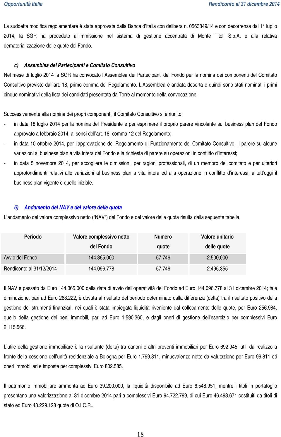 c) Assemblea dei Partecipanti e Comitato Consultivo Nel mese di luglio 2014 la SGR ha convocato l Assemblea dei Partecipanti del Fondo per la nomina dei componenti del Comitato Consultivo previsto