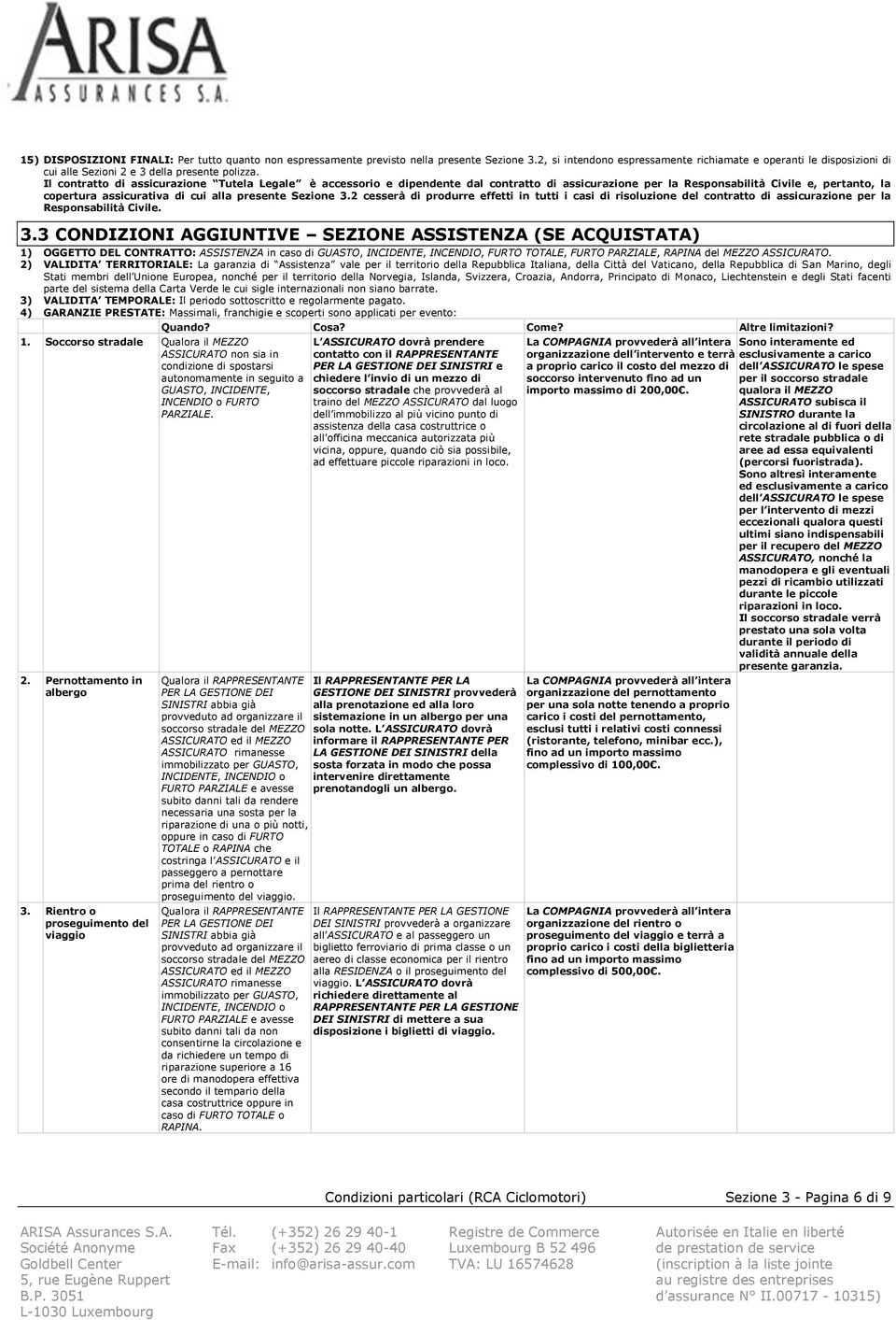 Il contratto di assicurazione Tutela Legale è accessorio e dipendente dal contratto di assicurazione per la Responsabilità Civile e, pertanto, la copertura assicurativa di cui alla presente Sezione 3.