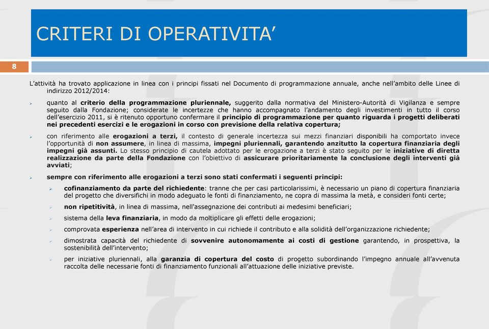 andamento degli investimenti in tutto il corso dell esercizio 2011, si è ritenuto opportuno confermare il principio di programmazione per quanto riguarda i progetti deliberati nei precedenti esercizi