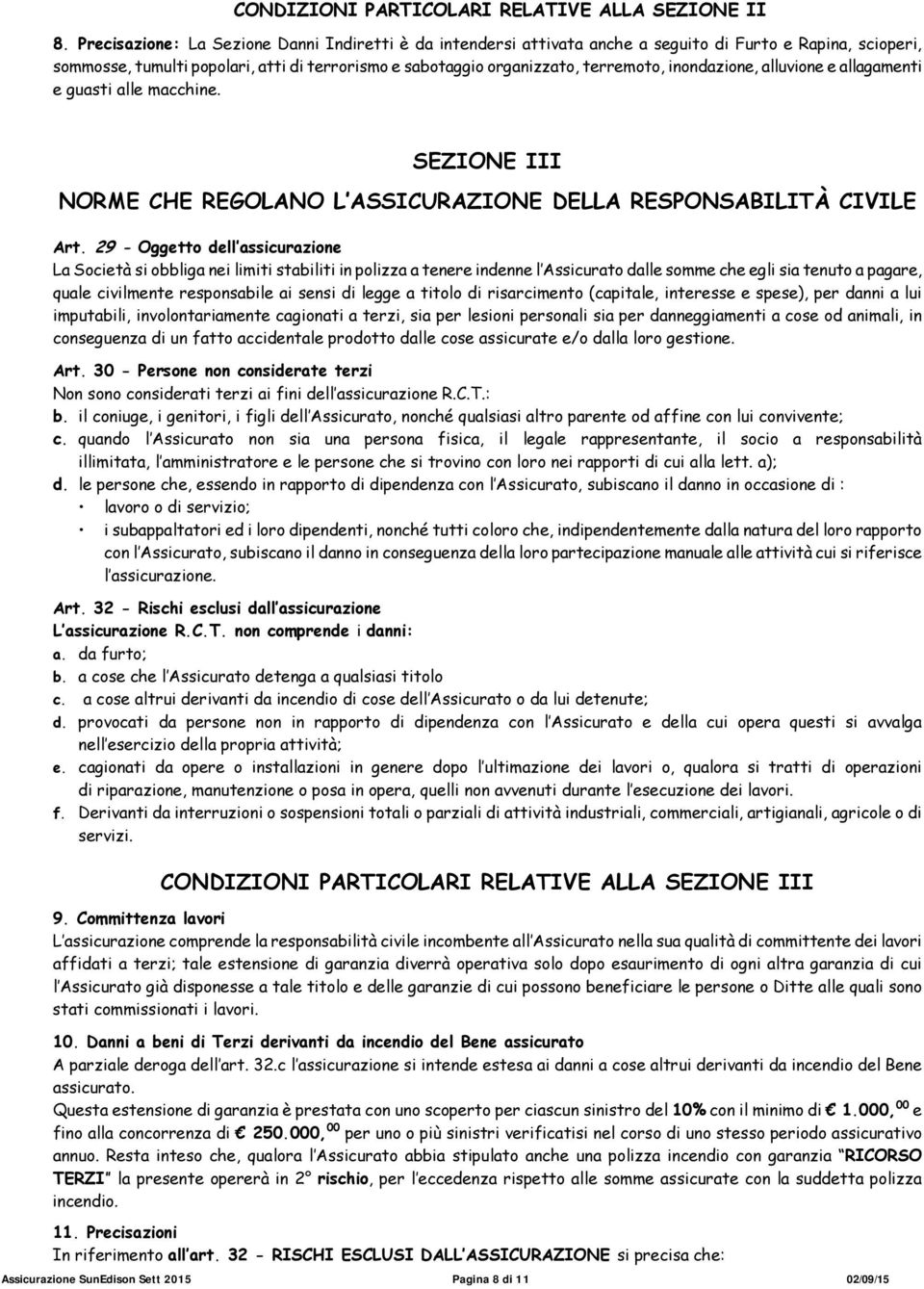 inondazione, alluvione e allagamenti e guasti alle macchine. SEZIONE III NORME CHE REGOLANO L ASSICURAZIONE DELLA RESPONSABILITÀ CIVILE Art.