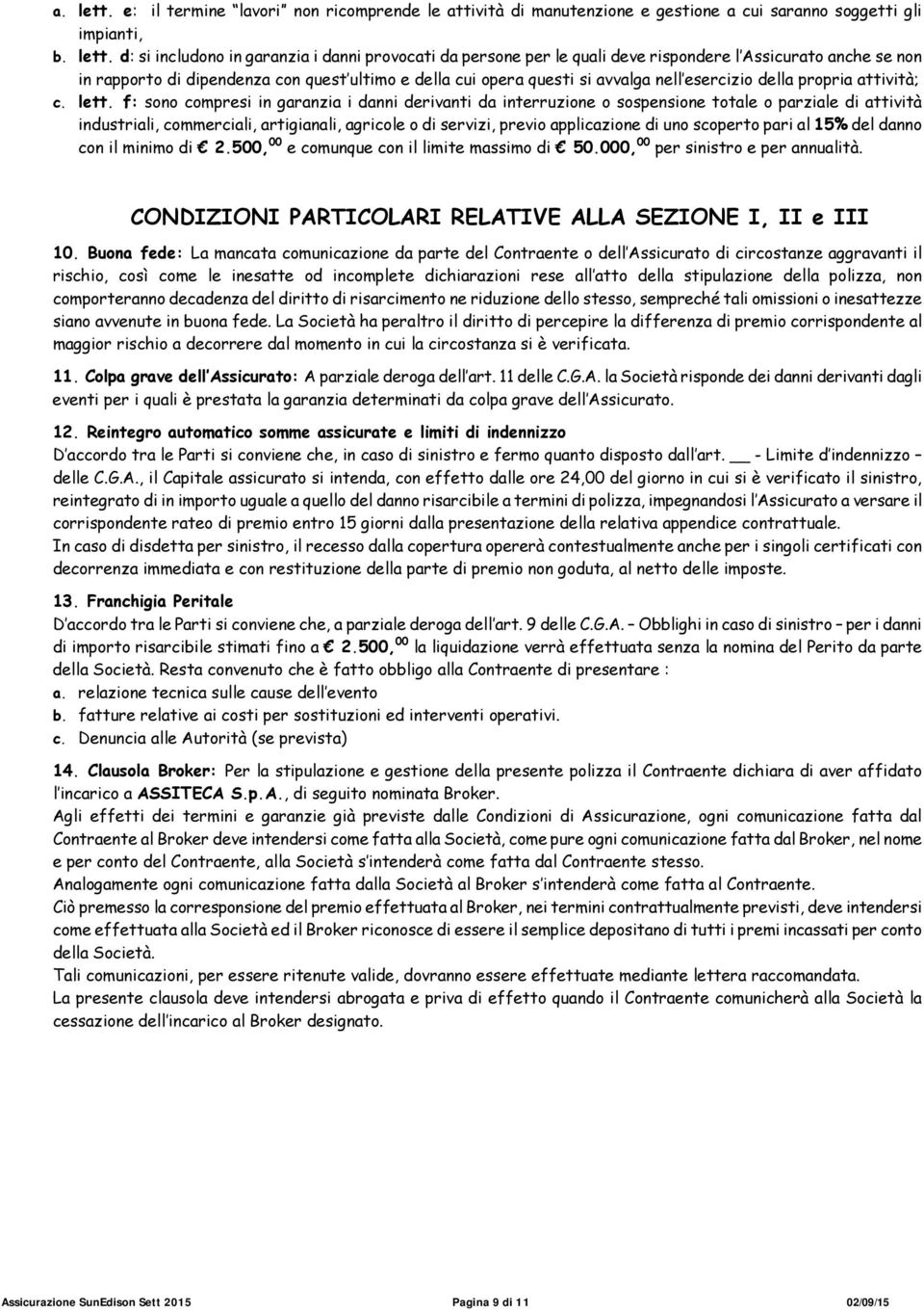 d: si includono in garanzia i danni provocati da persone per le quali deve rispondere l Assicurato anche se non in rapporto di dipendenza con quest ultimo e della cui opera questi si avvalga nell