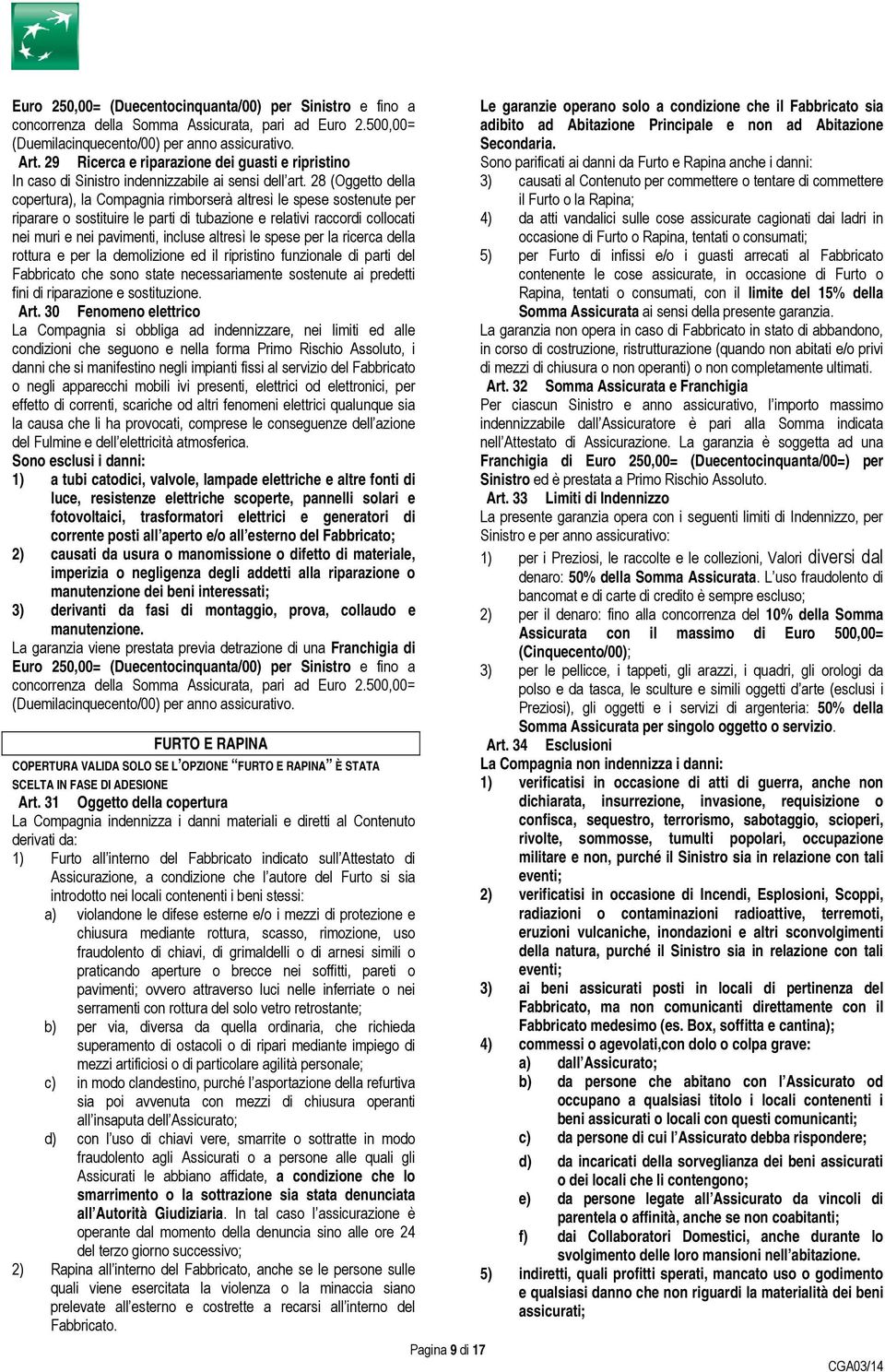 28 (Oggetto della copertura), la Compagnia rimborserà altresì le spese sostenute per riparare o sostituire le parti di tubazione e relativi raccordi collocati nei muri e nei pavimenti, incluse