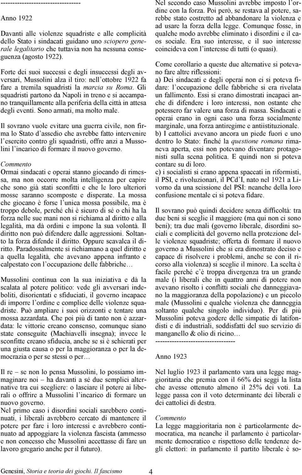 Gli squadristi partono da Napoli in treno e si accampano tranquillamente alla periferia della città in attesa degli eventi. Sono armati, ma molto male.