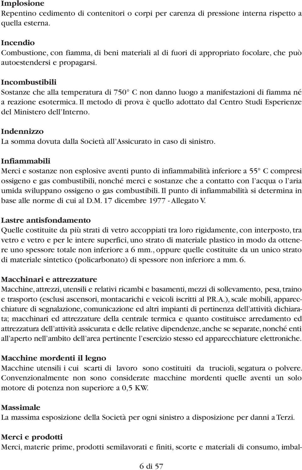 Incombustibili Sostanze che alla temperatura di 750 C non danno luogo a manifestazioni di fiamma né a reazione esotermica.