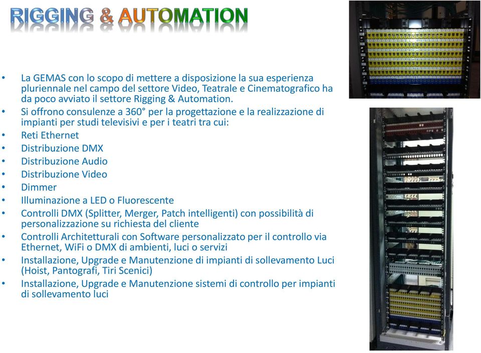 Dimmer Illuminazione a LED o Fluorescente Controlli DMX (Splitter, Merger, Patch intelligenti) con possibilità di personalizzazione su richiesta del cliente Controlli Architetturali con Software