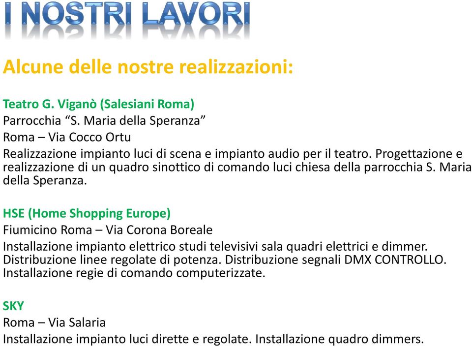 HSE (Home Shopping Europe) Fiumicino Roma Via Corona Boreale Installazione impianto elettrico studi televisivi sala quadri elettrici e dimmer.