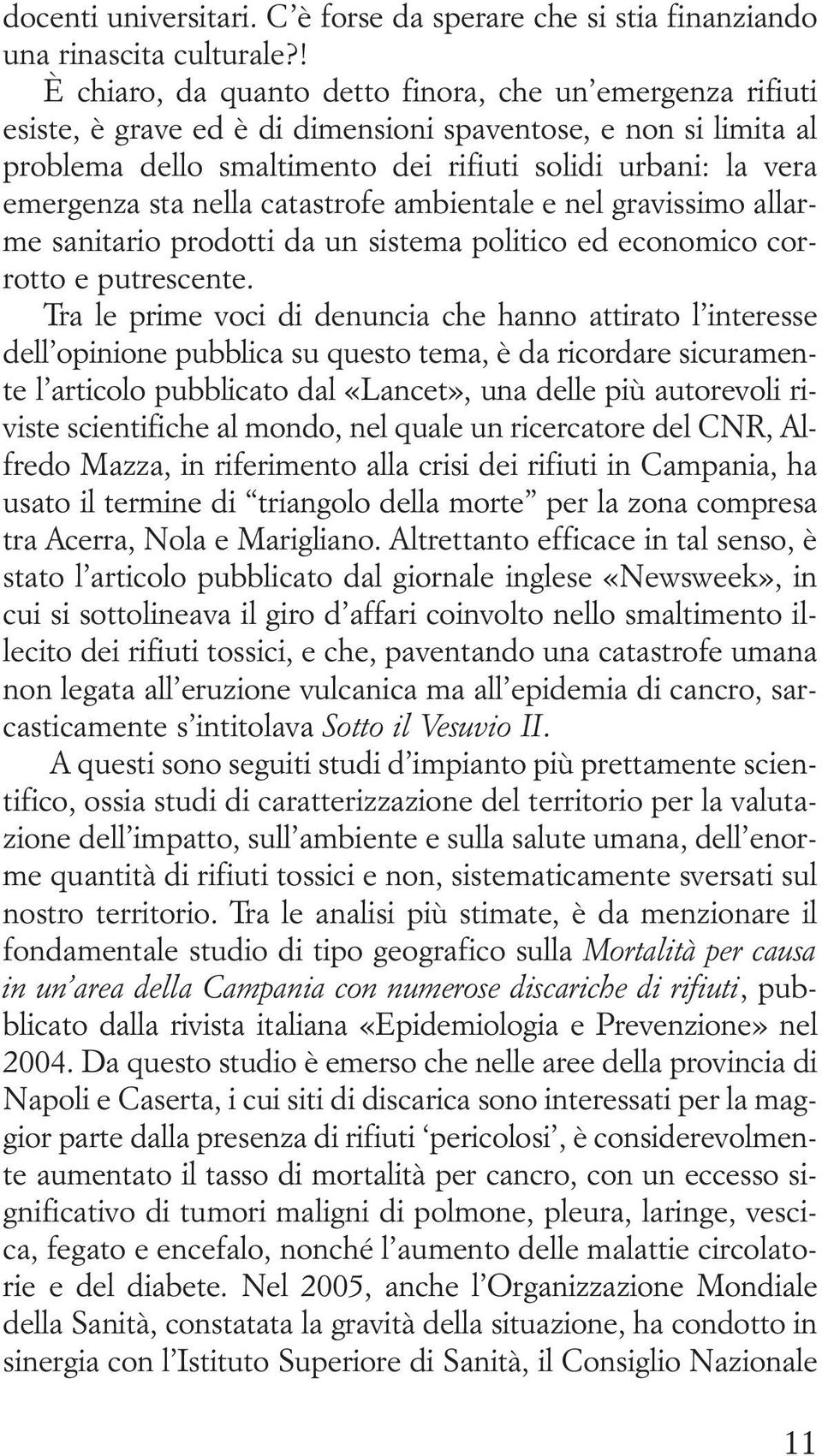 sta nella catastrofe ambientale e nel gravissimo allarme sanitario prodotti da un sistema politico ed economico corrotto e putrescente.