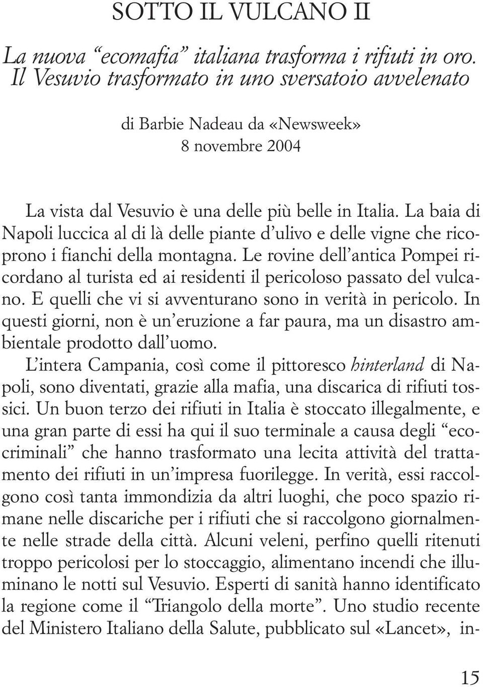 La baia di Napoli luccica al di là delle piante d ulivo e delle vigne che ricoprono i fianchi della montagna.