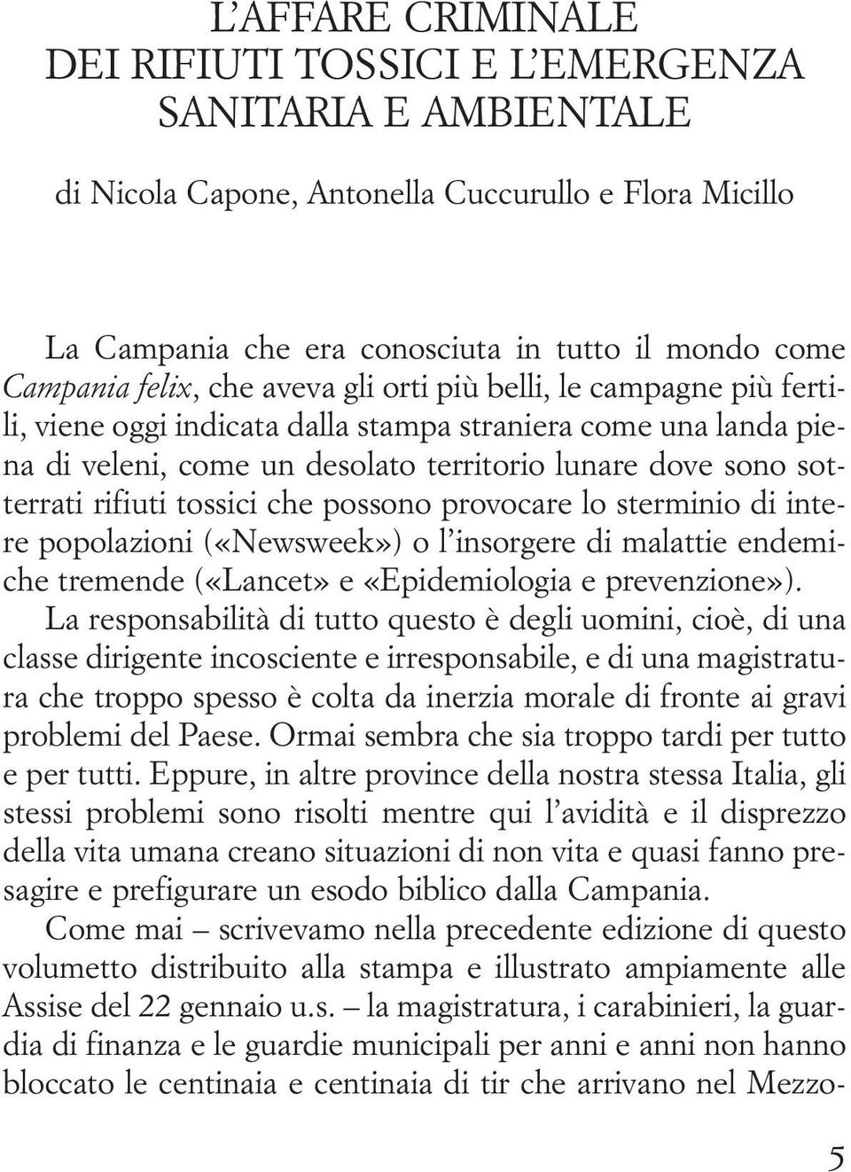 rifiuti tossici che possono provocare lo sterminio di intere popolazioni («Newsweek») o l insorgere di malattie endemiche tremende («Lancet» e «Epidemiologia e prevenzione»).