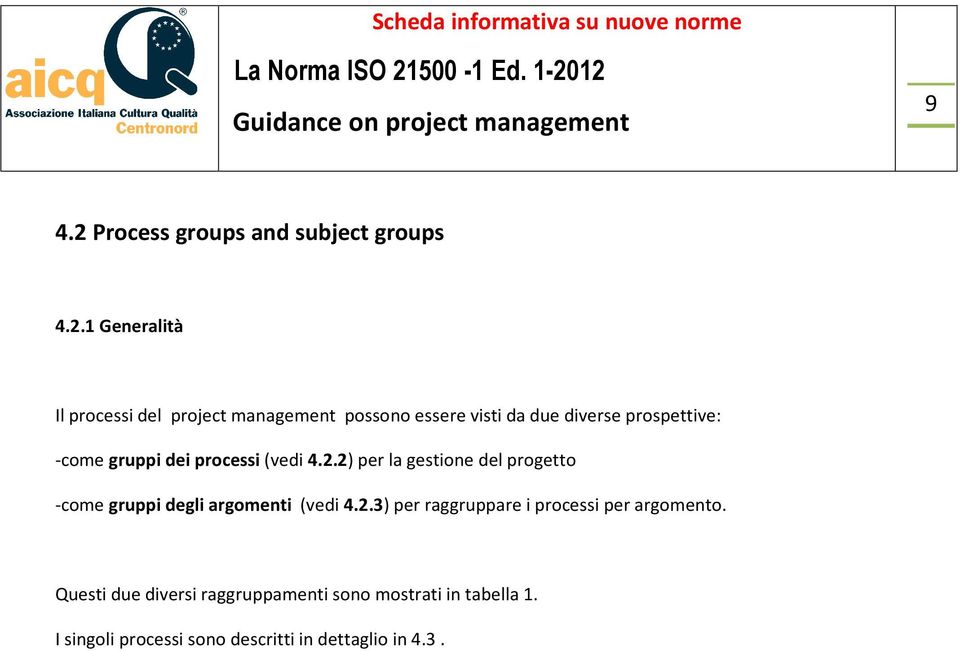 1 Generalità Il processi del project management possono essere visti da due diverse prospettive: -come