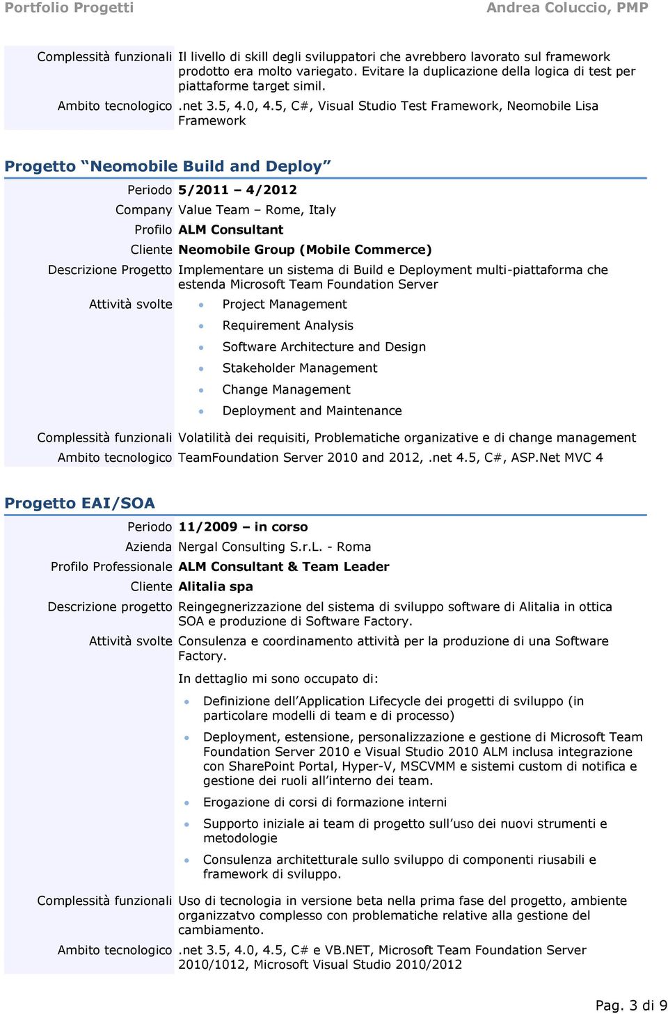 5, C#, Visual Studio Test Framework, Neomobile Lisa Framework Progetto Neomobile Build and Deploy Periodo 5/2011 4/2012 Company Value Team Rome, Italy Profilo ALM Consultant Cliente Neomobile Group