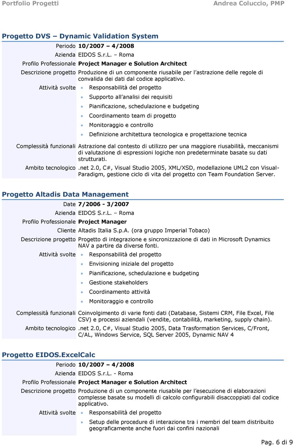 Attività svolte Responsabilità del progetto Supporto all analisi dei requisiti Pianificazione, schedulazione e budgeting Coordinamento team di progetto Monitoraggio e controllo Definizione