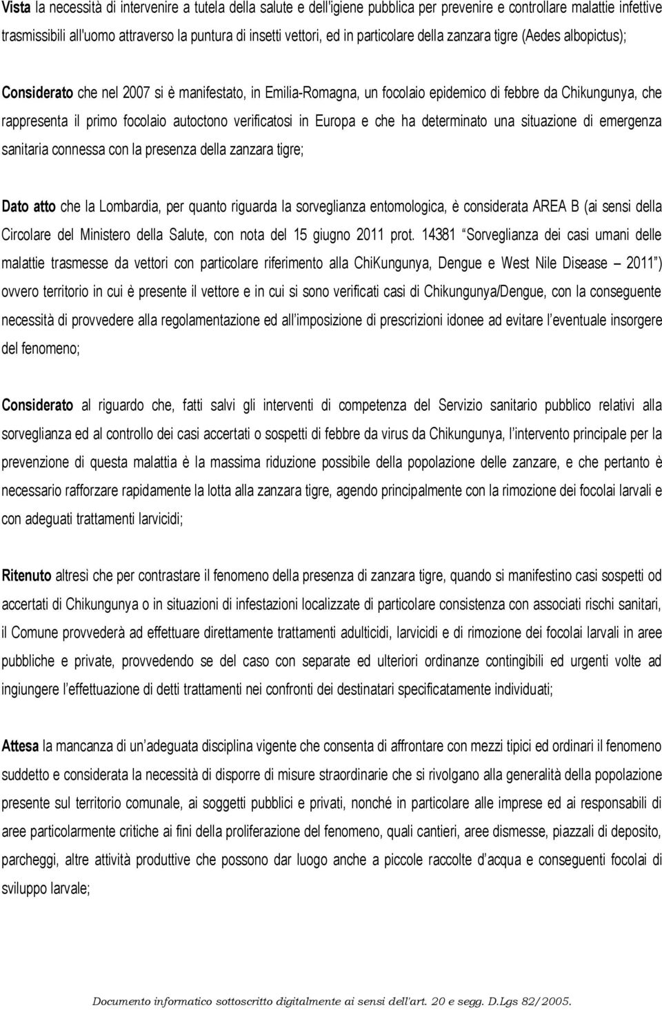 autoctono verificatosi in Europa e che ha determinato una situazione di emergenza sanitaria connessa con la presenza della zanzara tigre; Dato atto che la Lombardia, per quanto riguarda la