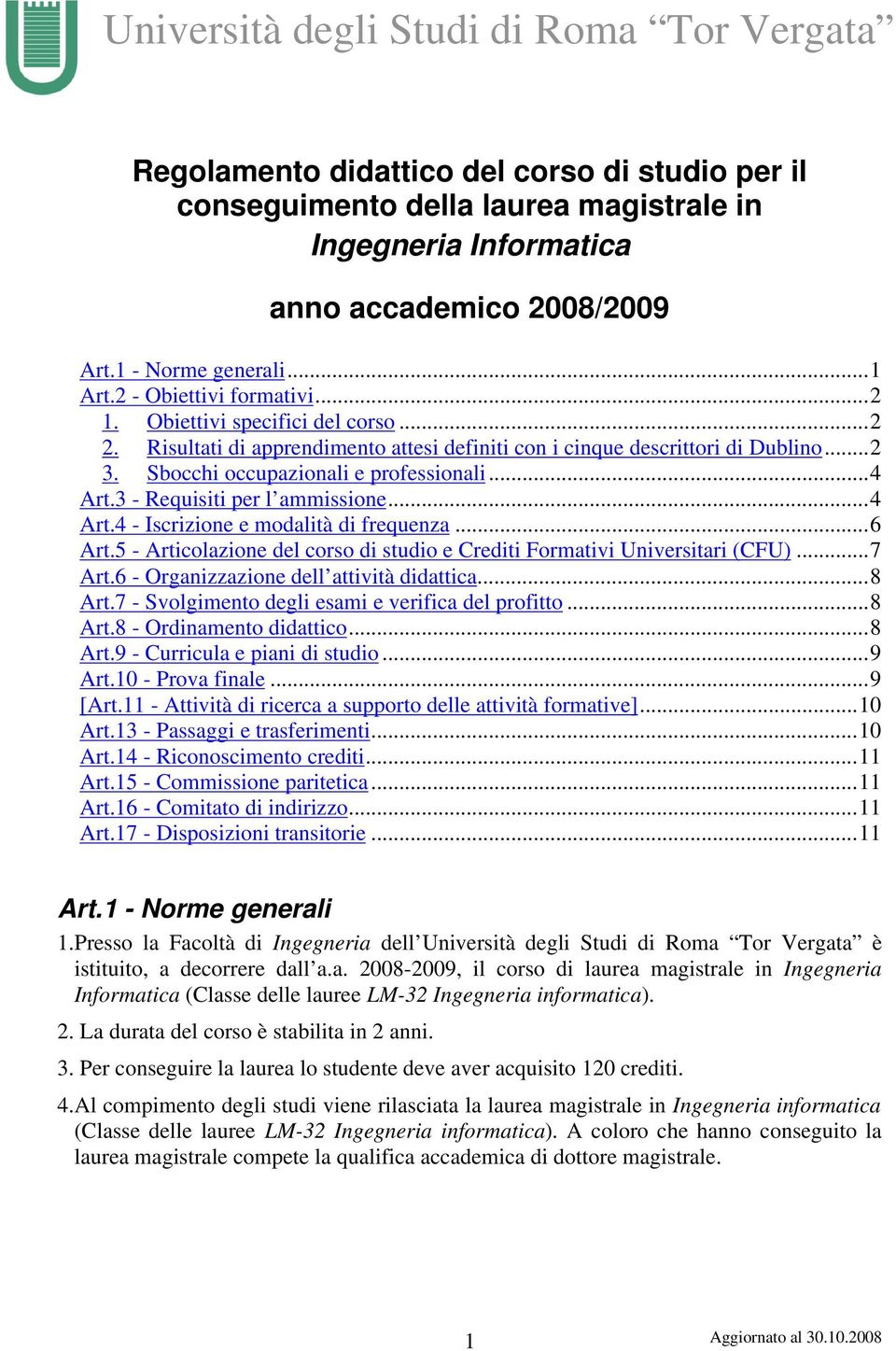 ..4 Art.4 - Iscrizione e modalità di frequenza...6 Art.5 - Articolazione del corso di studio e Crediti Formativi Universitari (CFU)...7 Art.6 - Organizzazione dell attività didattica...8 Art.