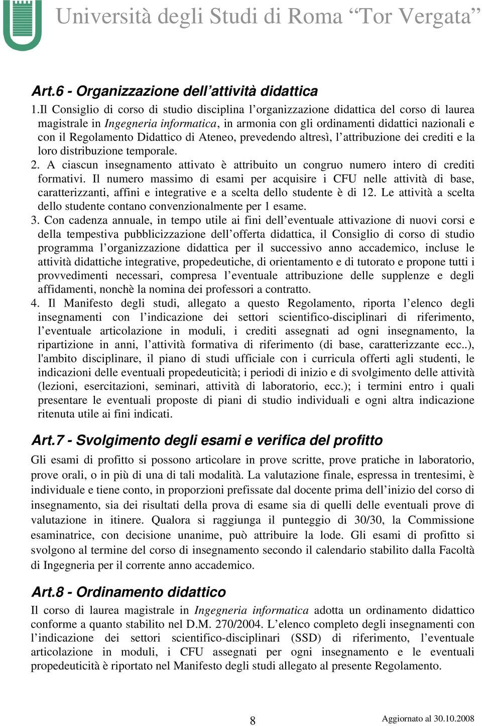 Didattico di Ateneo, prevedendo altresì, l attribuzione dei crediti e la loro distribuzione temporale. 2. A ciascun insegnamento attivato è attribuito un congruo numero intero di crediti formativi.