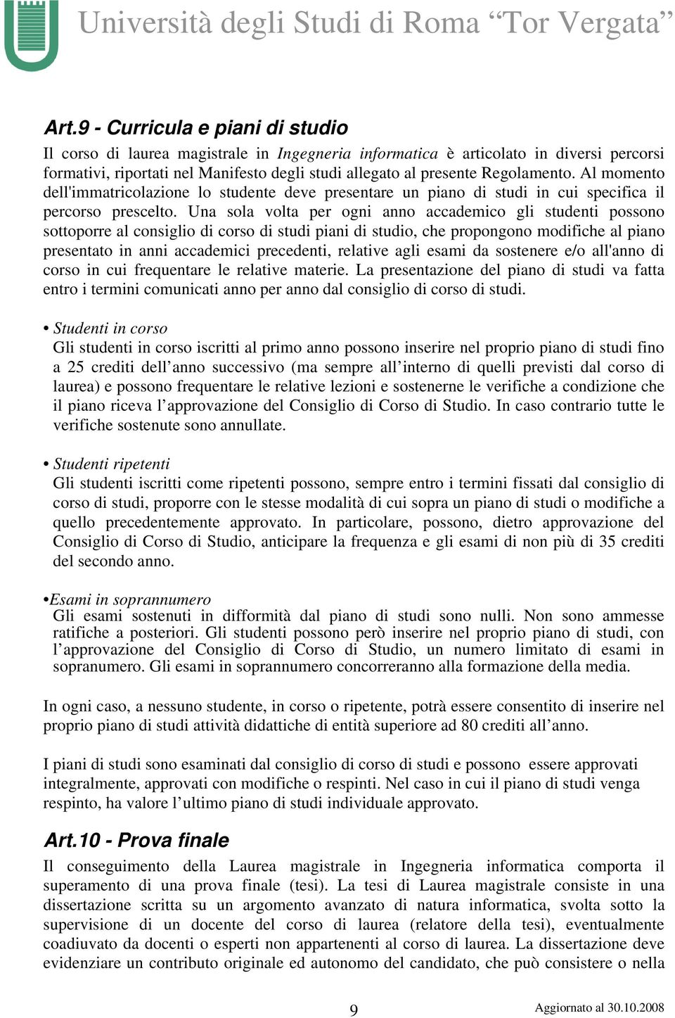 Una sola volta per ogni anno accademico gli studenti possono sottoporre al consiglio di corso di studi piani di studio, che propongono modifiche al piano presentato in anni accademici precedenti,