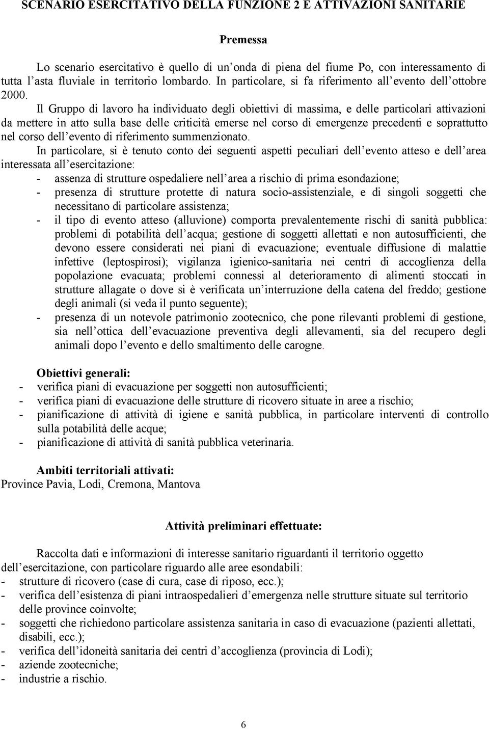 Il Gruppo di lavoro ha individuato degli obiettivi di massima, e delle particolari attivazioni da mettere in atto sulla base delle criticità emerse nel corso di emergenze precedenti e soprattutto nel