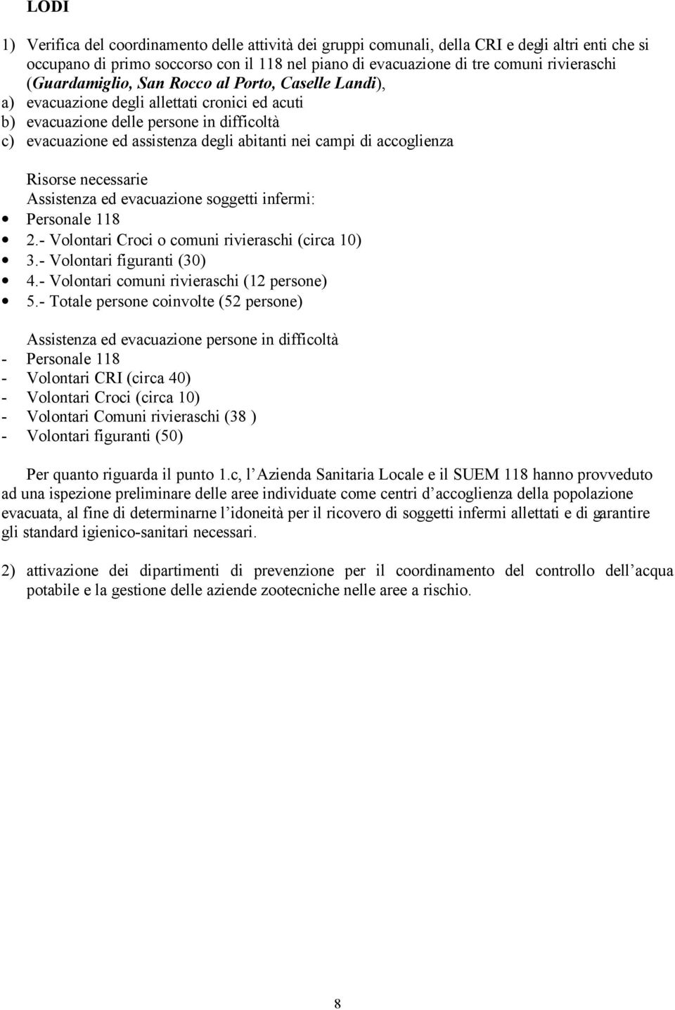 accoglienza Risorse necessarie Assistenza ed evacuazione soggetti infermi: Personale 118 2.- Volontari Croci o comuni rivieraschi (circa 10) 3.- Volontari figuranti (30) 4.