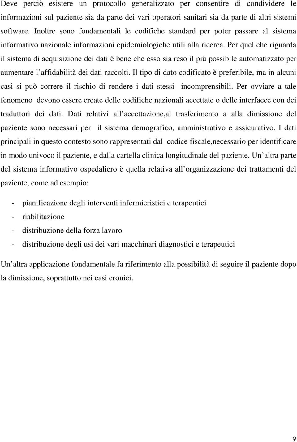 Per quel che riguarda il sistema di acquisizione dei dati è bene che esso sia reso il più possibile automatizzato per aumentare l affidabilità dei dati raccolti.