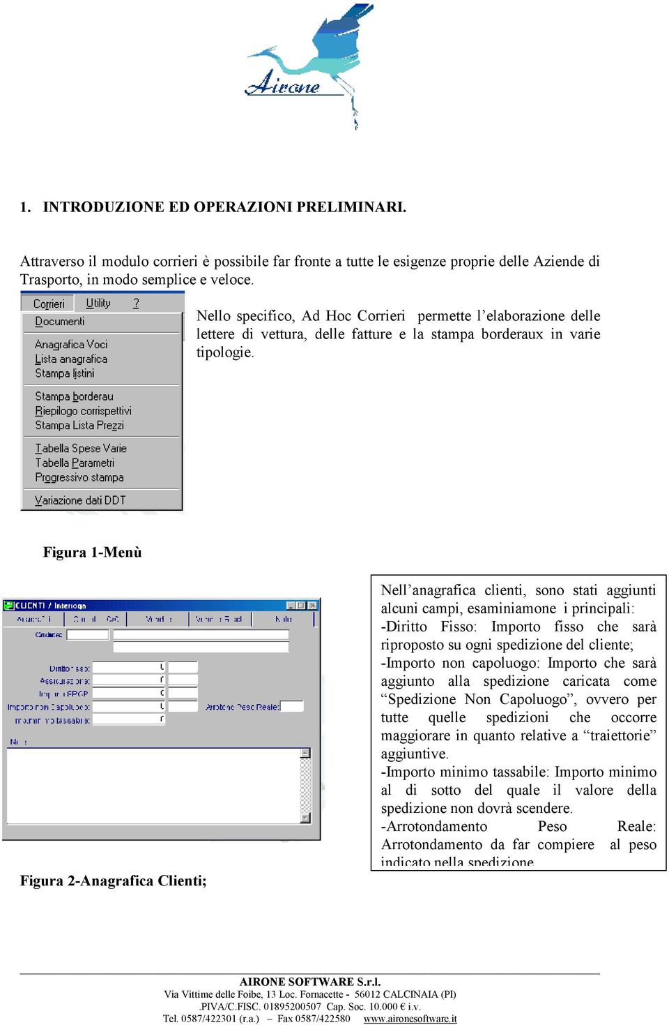 Figura 1-Menù Figura 2-Anagrafica Clienti; Nell anagrafica clienti, sono stati aggiunti alcuni campi, esaminiamone i principali: -Diritto Fisso: Importo fisso che sarà riproposto su ogni spedizione