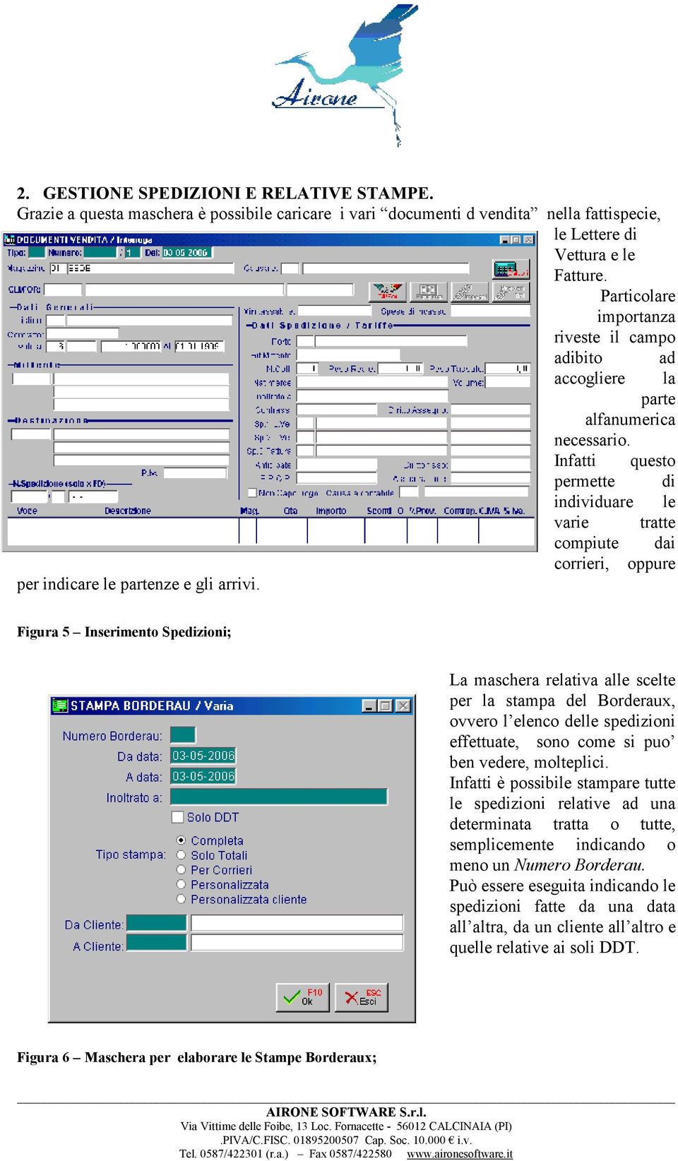 Infatti questo permette di individuare le varie tratte compiute dai corrieri, oppure Figura 5 Inserimento Spedizioni; La maschera relativa alle scelte per la stampa del Borderaux, ovvero l elenco