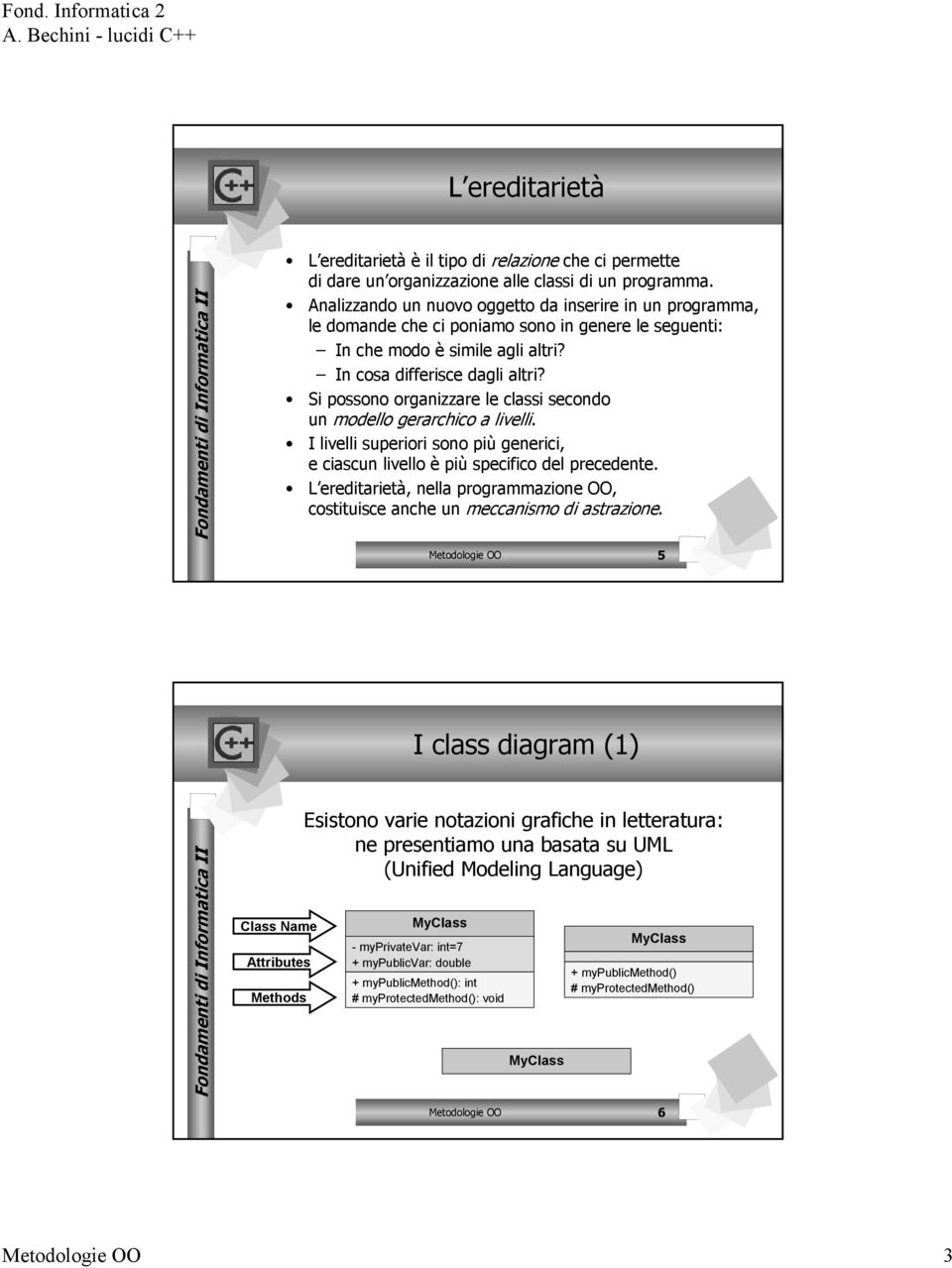 Si possono organizzare le classi secondo un modello gerarchico a livelli. I livelli superiori sono più generici, e ciascun livello è più specifico del precedente.