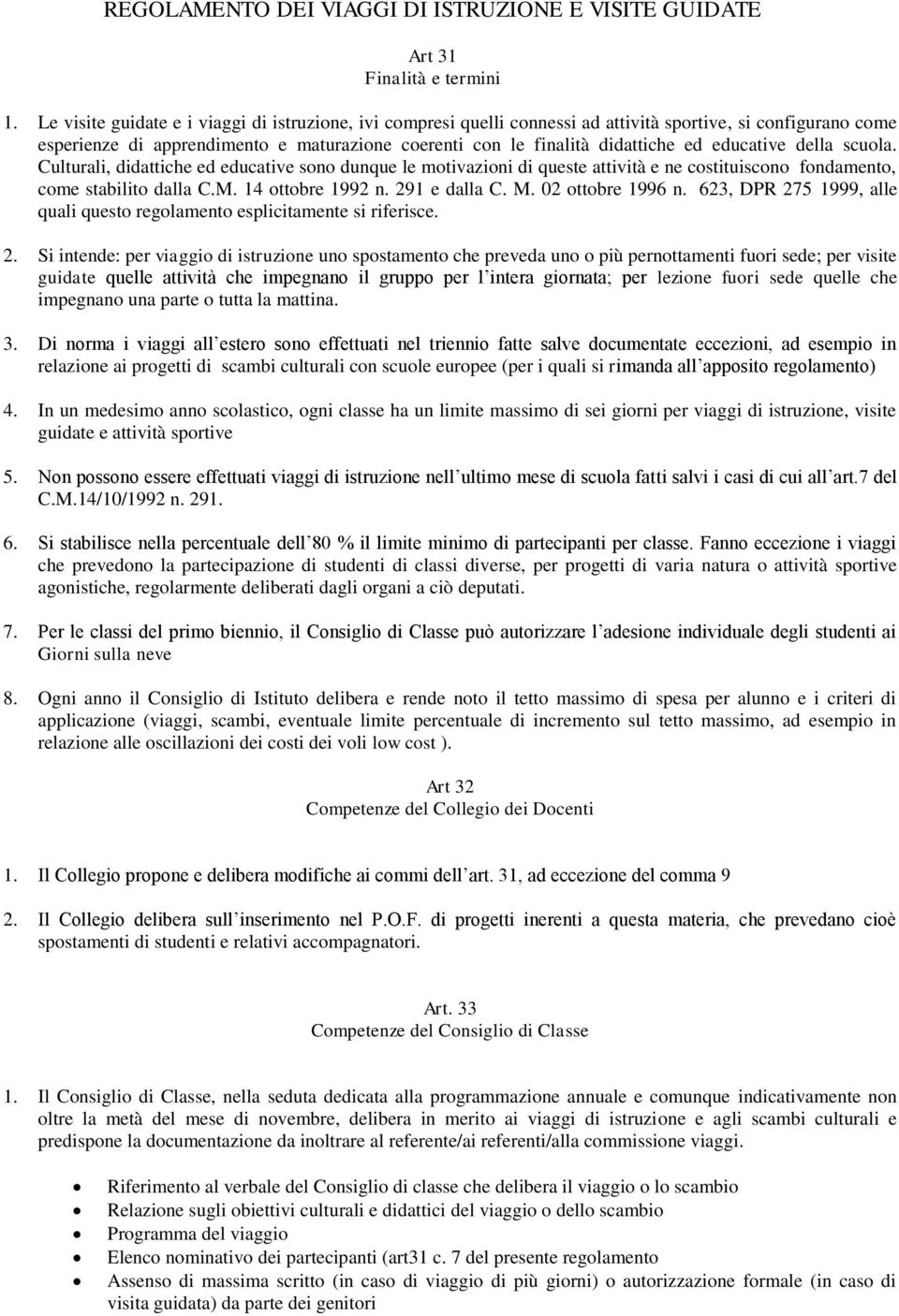 educative della scuola. Culturali, didattiche ed educative sono dunque le motivazioni di queste attività e ne costituiscono fondamento, come stabilito dalla C.M. 14 ottobre 1992 n. 291 e dalla C. M.