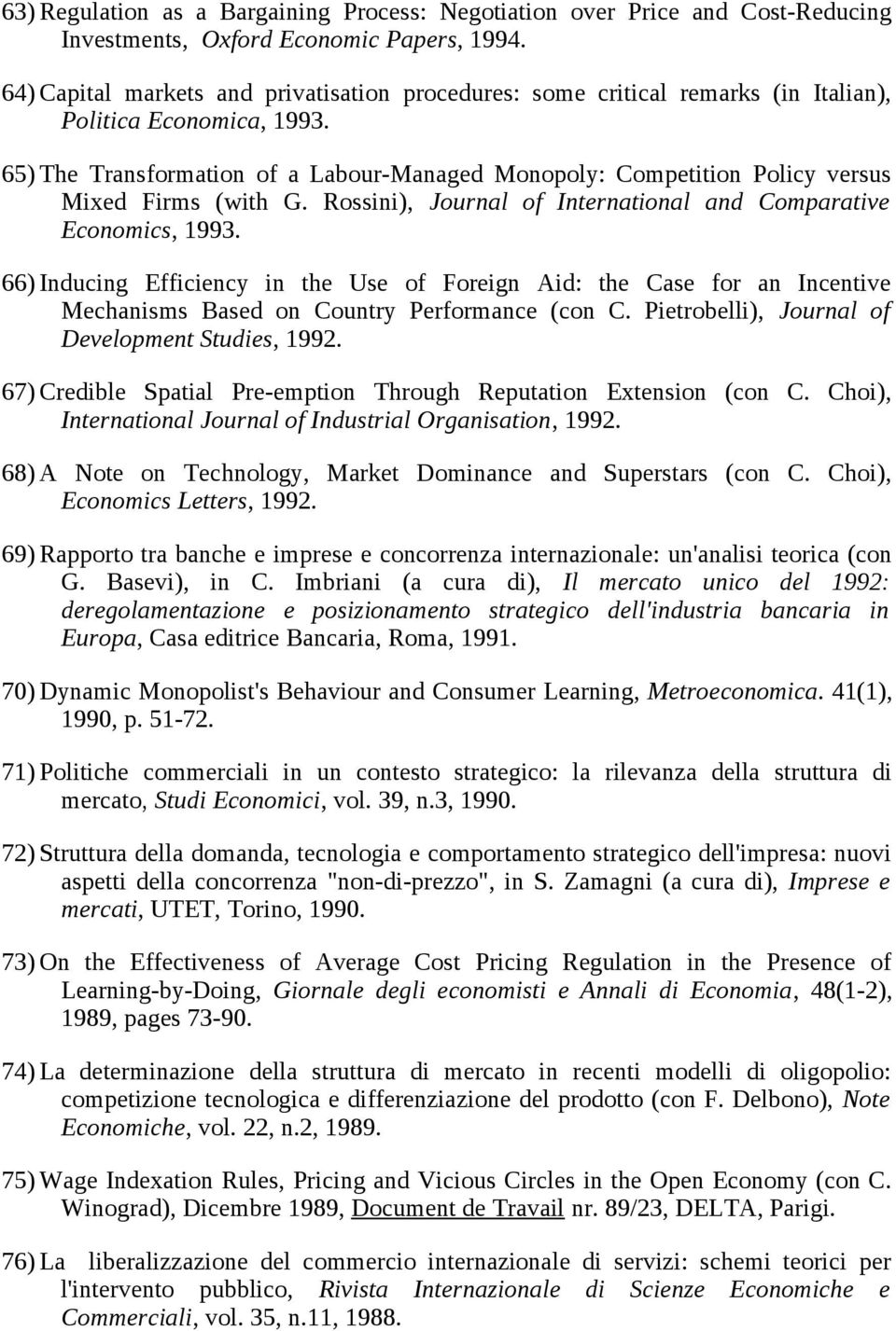 65) The Transformation of a Labour-Managed Monopoly: Competition Policy versus Mixed Firms (with G. Rossini), Journal of International and Comparative Economics, 1993.