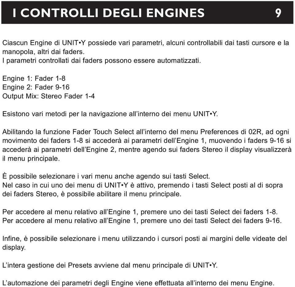 Engine 1: Fader 1-8 Engine 2: Fader 9-16 Output Mix: Stereo Fader 1-4 Esistono vari metodi per la navigazione all interno dei menu UNIT Y.