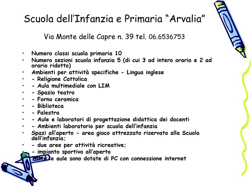 inglese - Religione Cattolica - Aula multimediale con LIM - Spazio teatro - Forno ceramica - Biblioteca - Palestra - Aule e laboratori di progettazione didattica dei