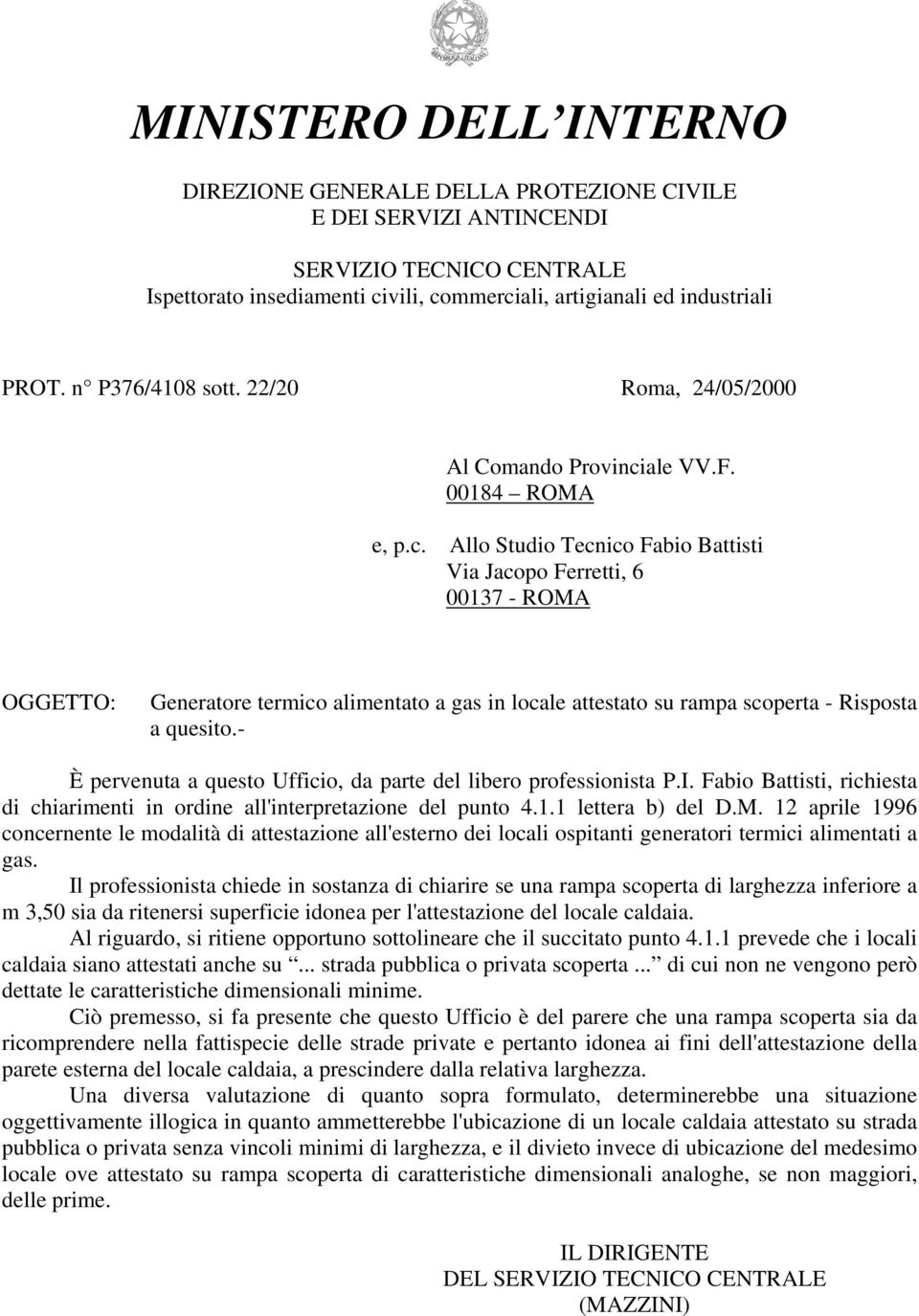 - È pervenuta a questo Ufficio, da parte del libero professionista P.I. Fabio Battisti, richiesta di chiarimenti in ordine all'interpretazione del punto 4.1.1 lettera b) del D.M.