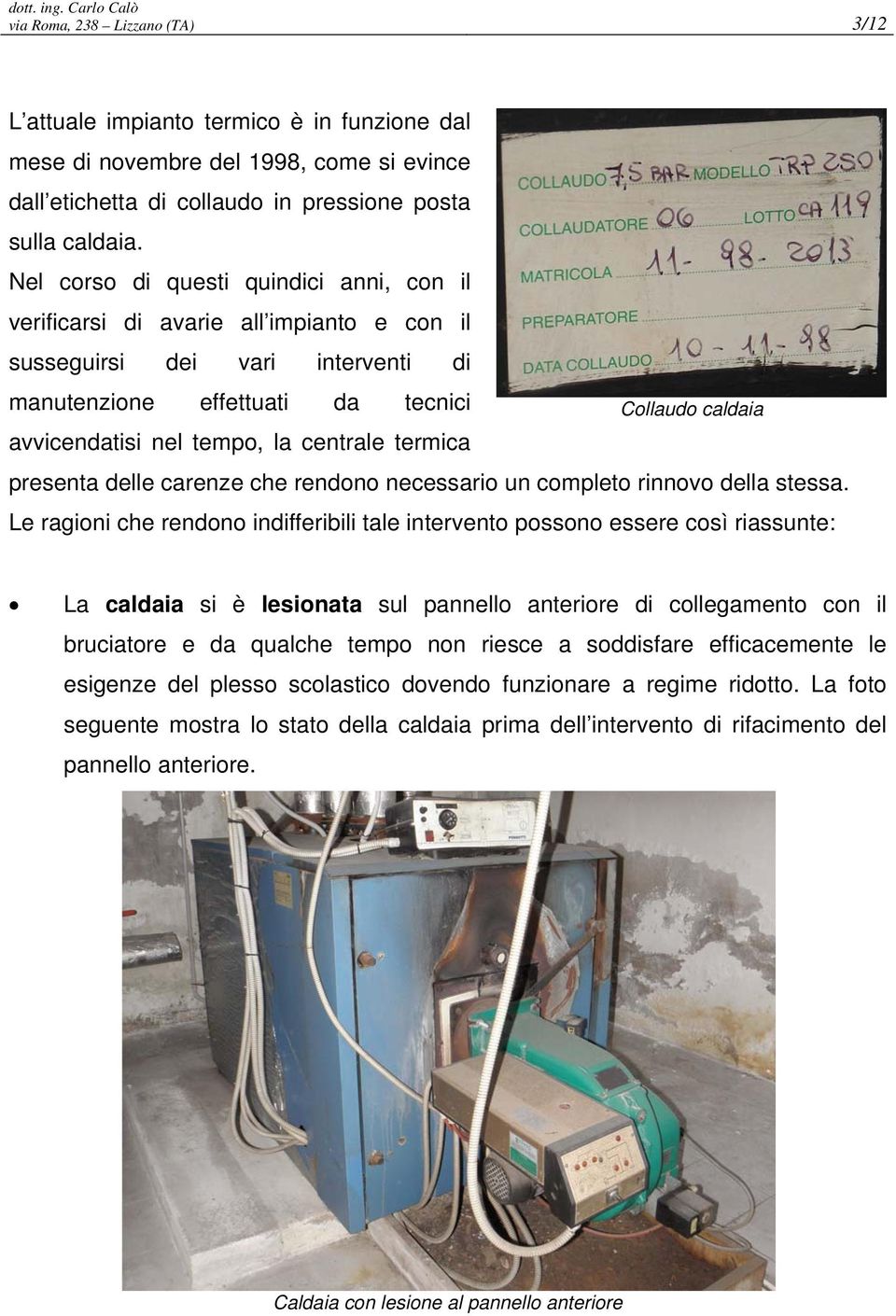 la centrale termica presenta delle carenze che rendono necessario un completo rinnovo della stessa.