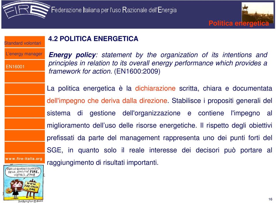 for action. (EN1600:2009) La politica energetica è la dichiarazione scritta, chiara e documentata dell'impegno che deriva dalla direzione.