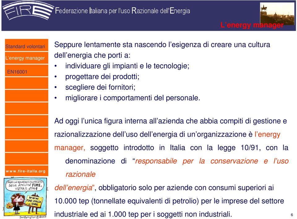 Ad oggi l unica figura interna all azienda che abbia compiti di gestione e razionalizzazione dell uso dell energia di un organizzazione è l energy manager, soggetto introdotto